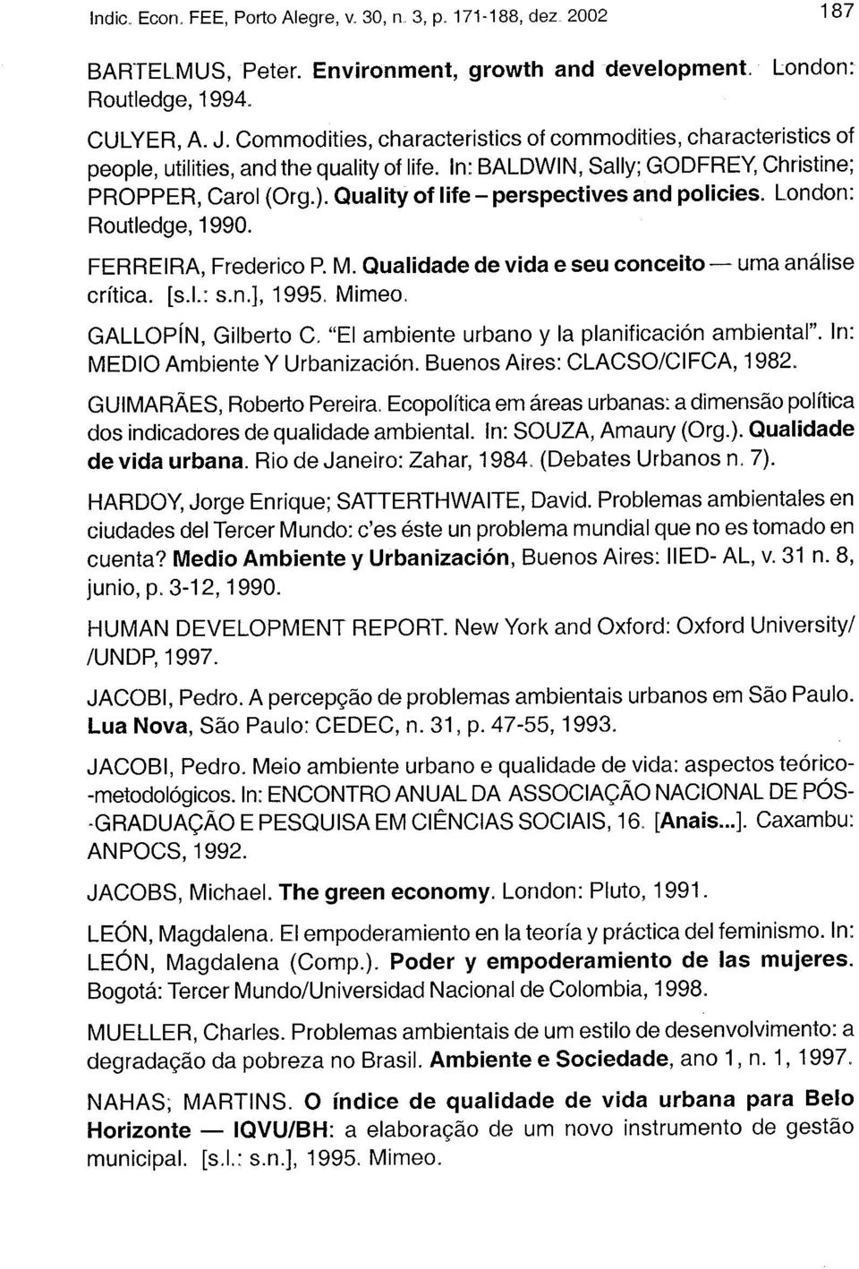 Quality of life - perspectives and policies. London: Routiedge, 1990. FERREIRA, Frederico P. M. Qualidade de vida e seu conceito uma análise crítica. [s.l: s.n.], 1995. Mimeo.