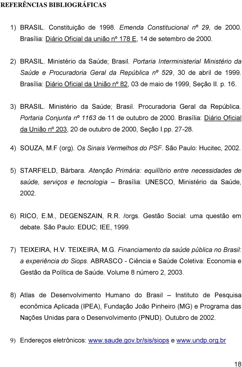 Brasília: Diário Oficial da União nº 82, 03 de maio de 1999, Seção II. p. 16. 3) BRASIL. Ministério da Saúde; Brasil. Procuradoria Geral da República.