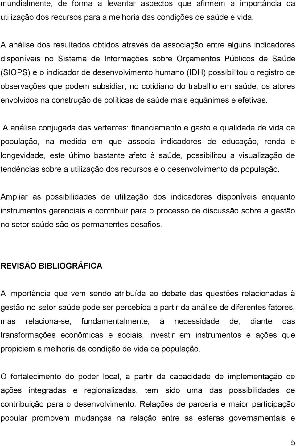 humano (IDH) possibilitou o registro de observações que podem subsidiar, no cotidiano do trabalho em saúde, os atores envolvidos na construção de políticas de saúde mais equânimes e efetivas.