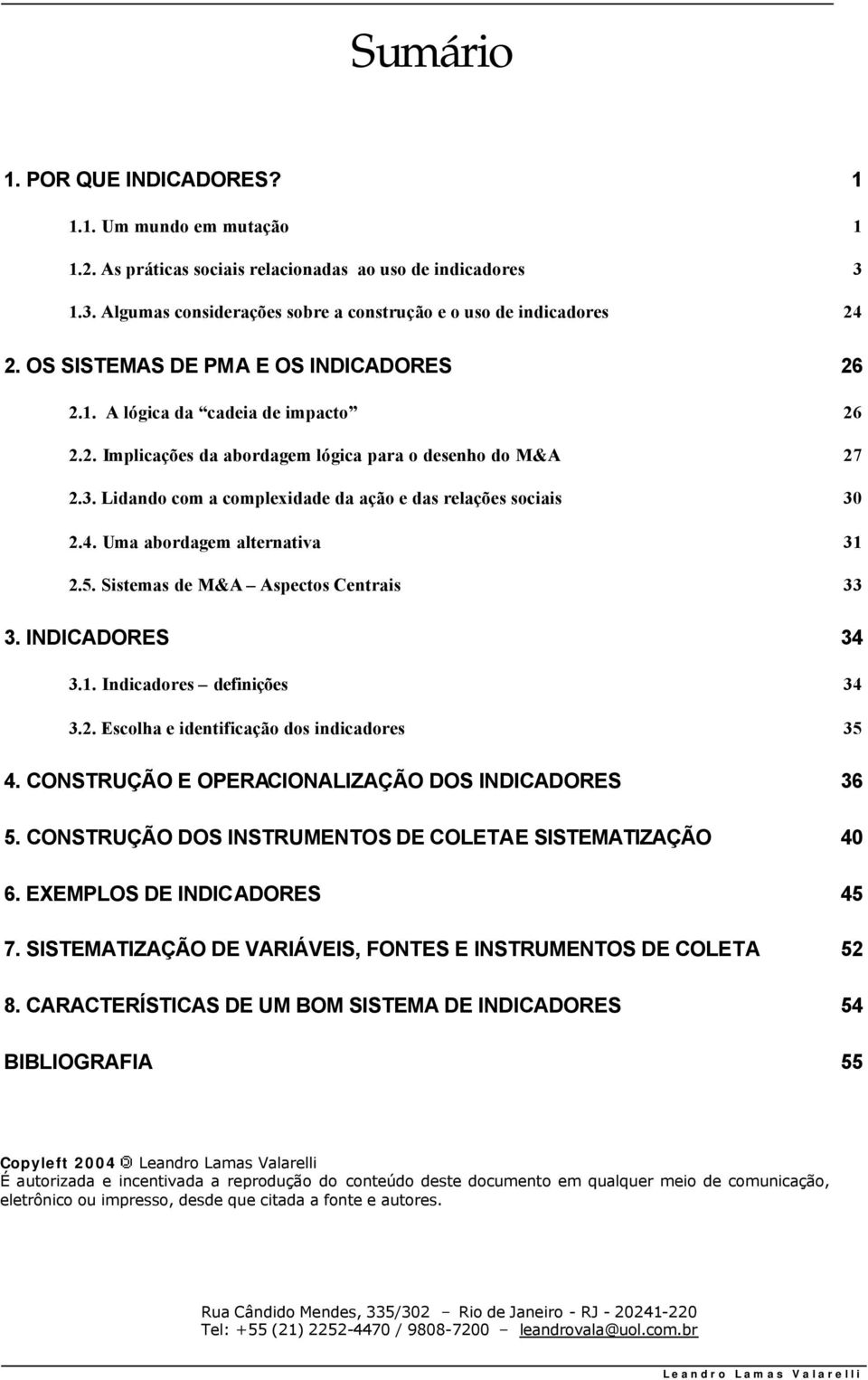 Lidando com a complexidade da ação e das relações sociais 30 2.4. Uma abordagem alternativa 31 2.5. Sistemas de M&A Aspectos Centrais 33 3. INDICADORES 34 3.1. Indicadores definições 34 3.2. Escolha e identificação dos indicadores 35 4.