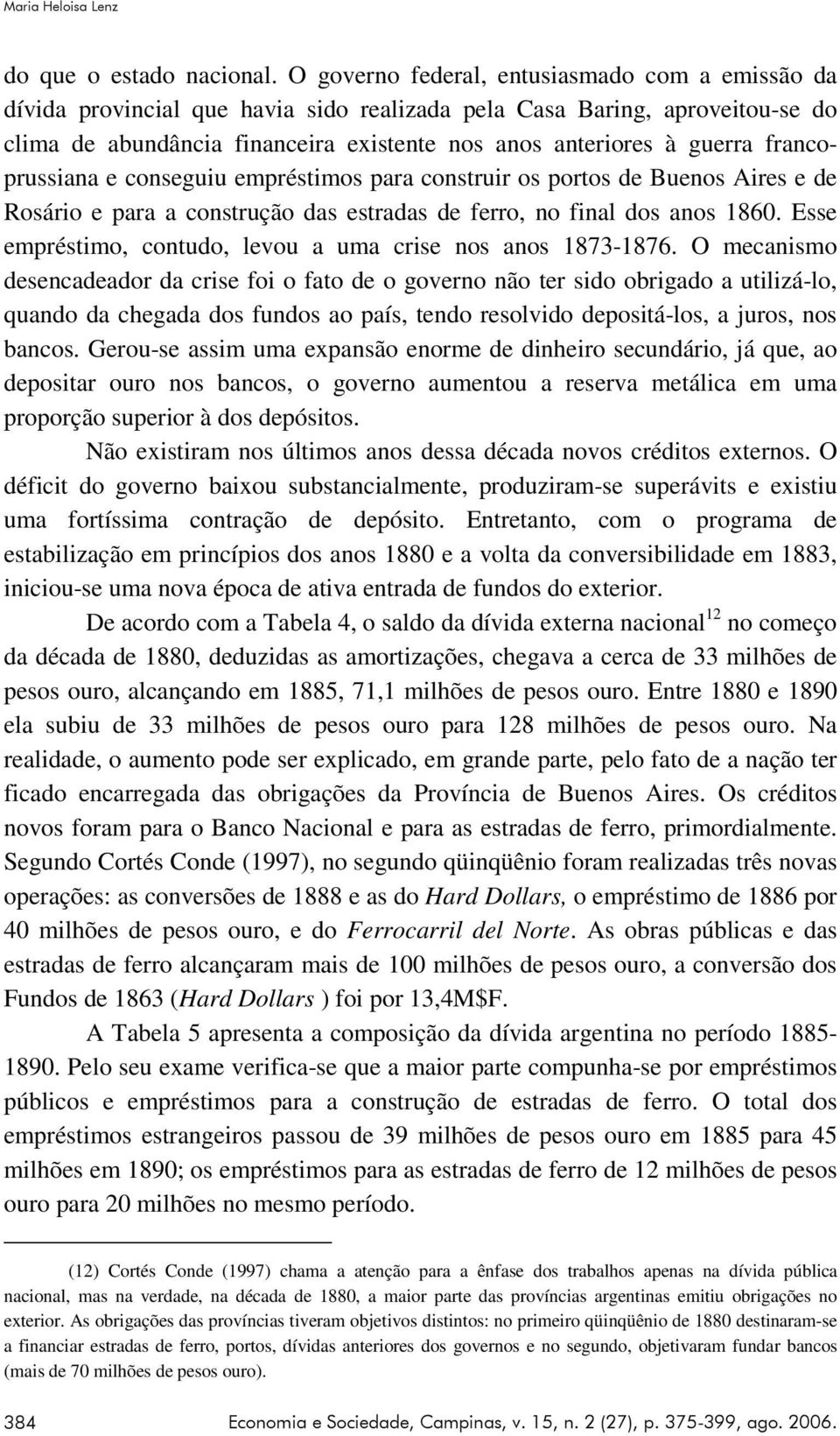 francoprussiana e conseguiu empréstimos para construir os portos de Buenos Aires e de Rosário e para a construção das estradas de ferro, no final dos anos 1860.