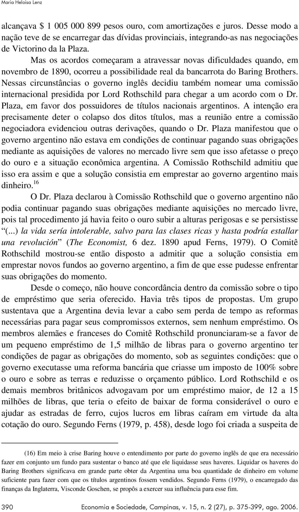 Mas os acordos começaram a atravessar novas dificuldades quando, em novembro de 1890, ocorreu a possibilidade real da bancarrota do Baring Brothers.