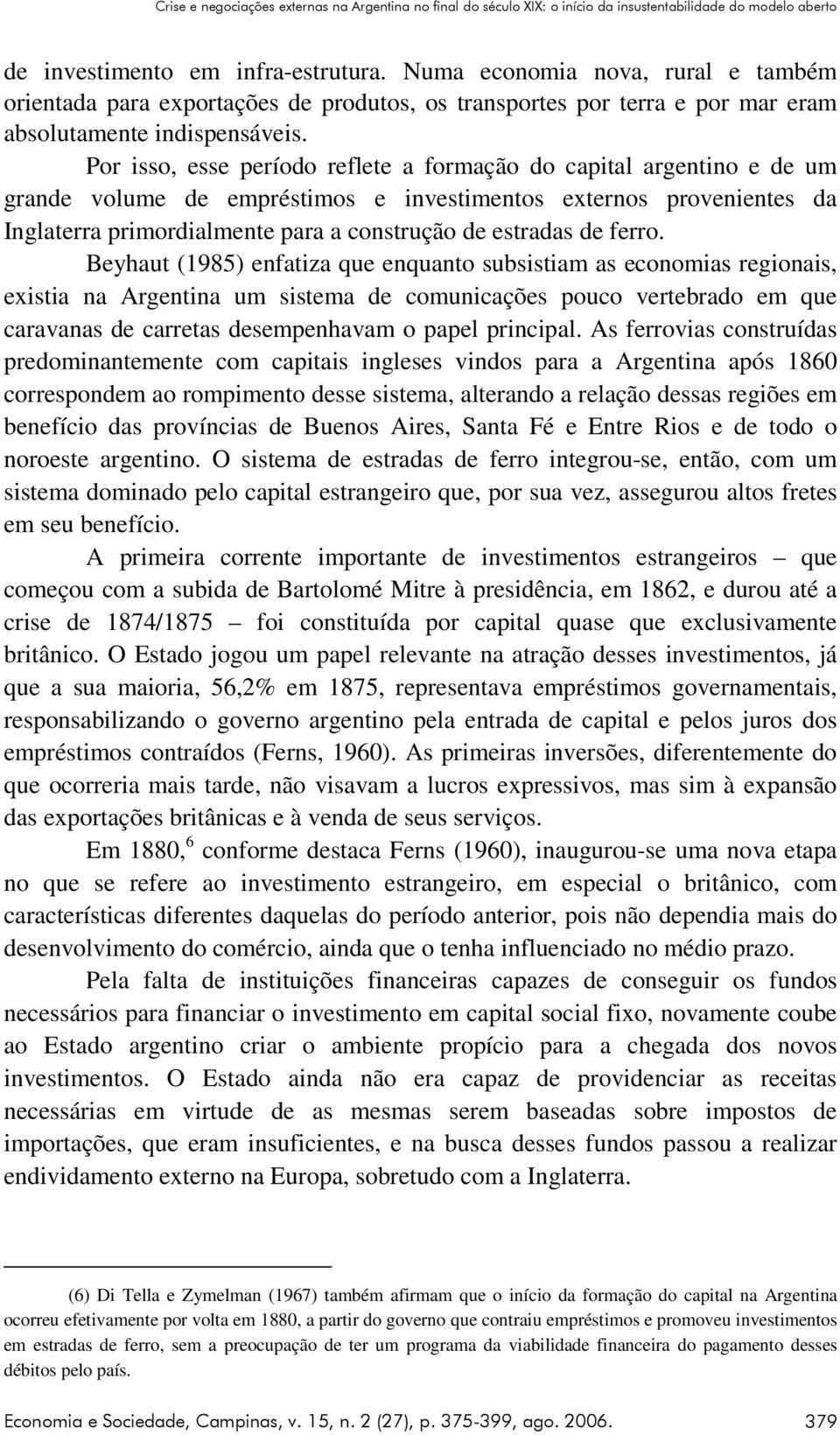 Por isso, esse período reflete a formação do capital argentino e de um grande volume de empréstimos e investimentos externos provenientes da Inglaterra primordialmente para a construção de estradas