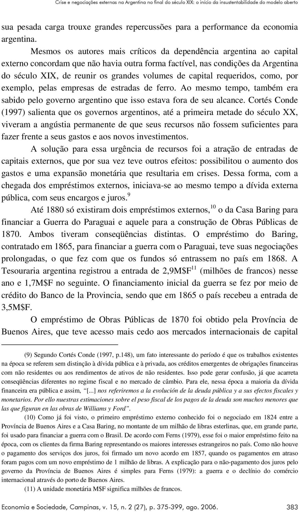 capital requeridos, como, por exemplo, pelas empresas de estradas de ferro. Ao mesmo tempo, também era sabido pelo governo argentino que isso estava fora de seu alcance.