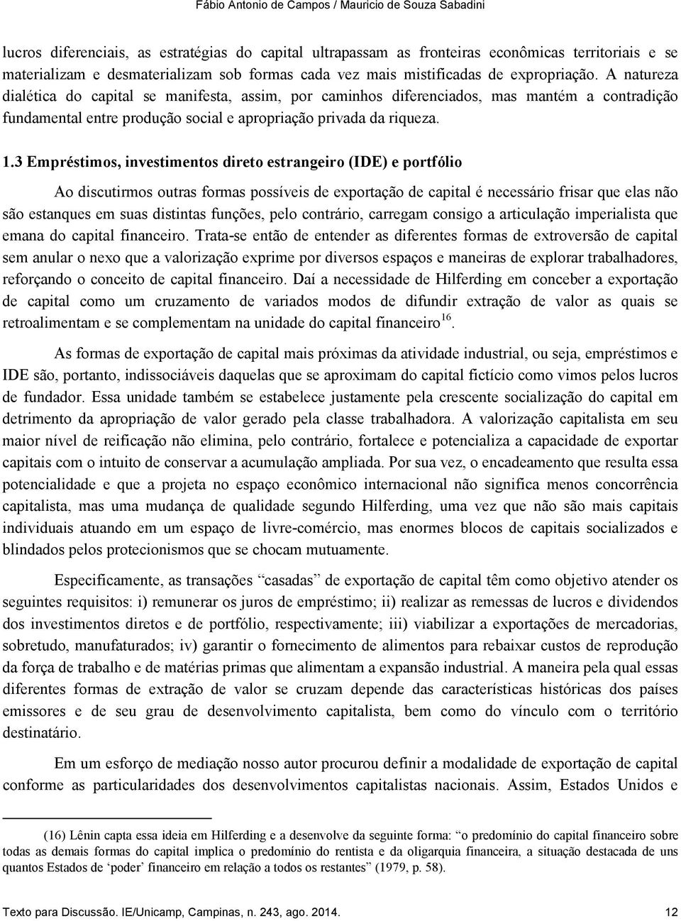 A natureza dialética do capital se manifesta, assim, por caminhos diferenciados, mas mantém a contradição fundamental entre produção social e apropriação privada da riqueza. 1.