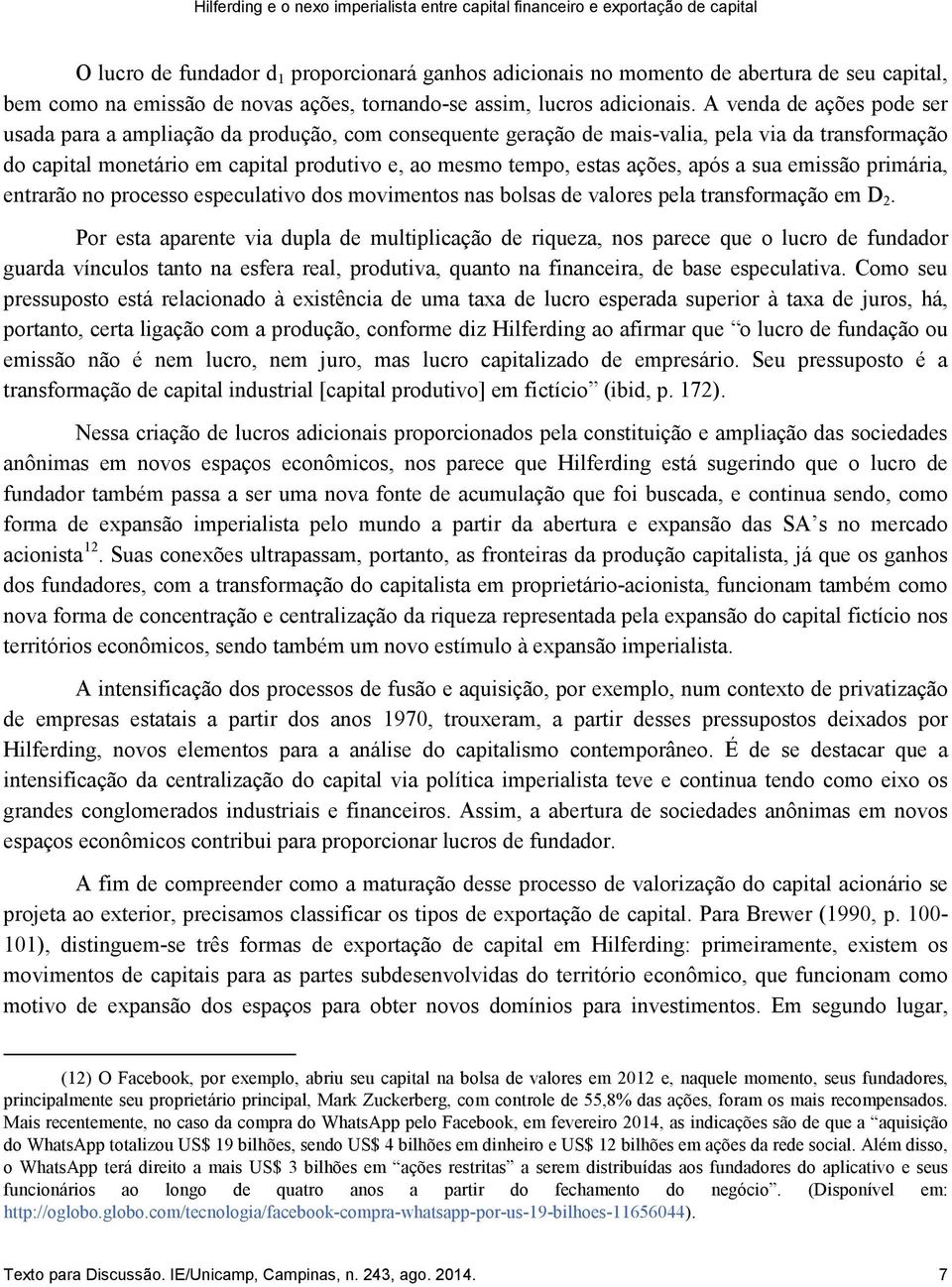 A venda de ações pode ser usada para a ampliação da produção, com consequente geração de mais-valia, pela via da transformação do capital monetário em capital produtivo e, ao mesmo tempo, estas