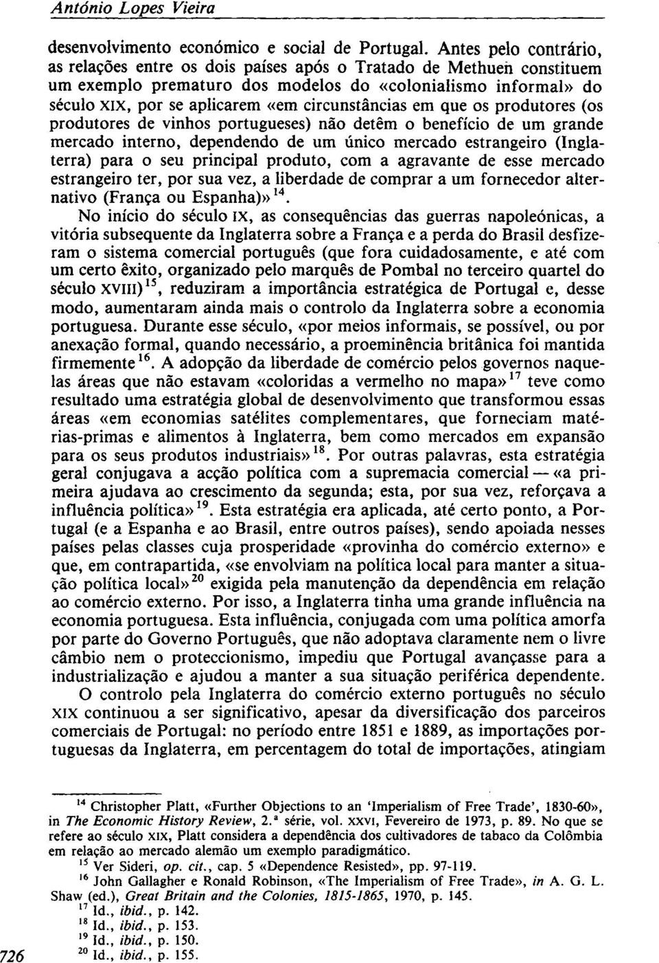 circunstâncias em que os produtores (os produtores de vinhos portugueses) não detêm o benefício de um grande mercado interno, dependendo de um único mercado estrangeiro (Inglaterra) para o seu