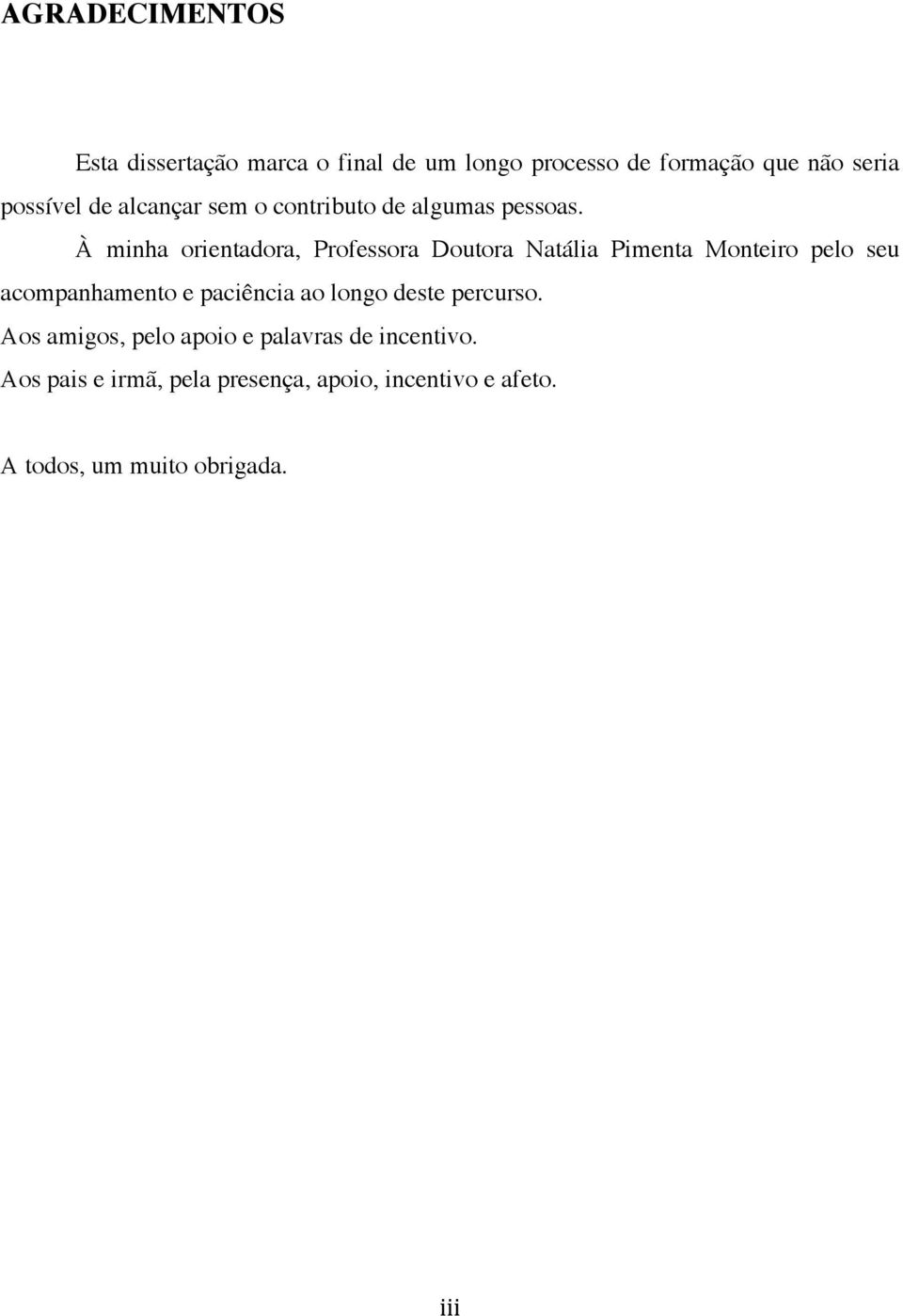 À minha orientadora, Professora Doutora Natália Pimenta Monteiro pelo seu acompanhamento e paciência ao