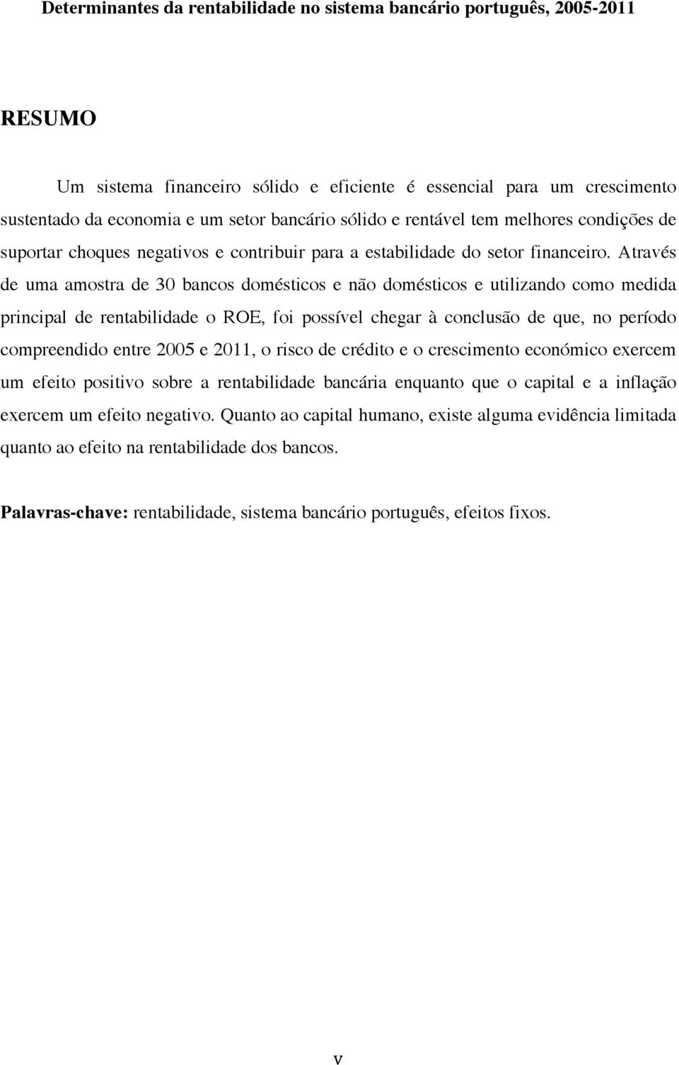 Através de uma amostra de 30 bancos domésticos e não domésticos e utilizando como medida principal de rentabilidade o ROE, foi possível chegar à conclusão de que, no período compreendido entre 2005 e