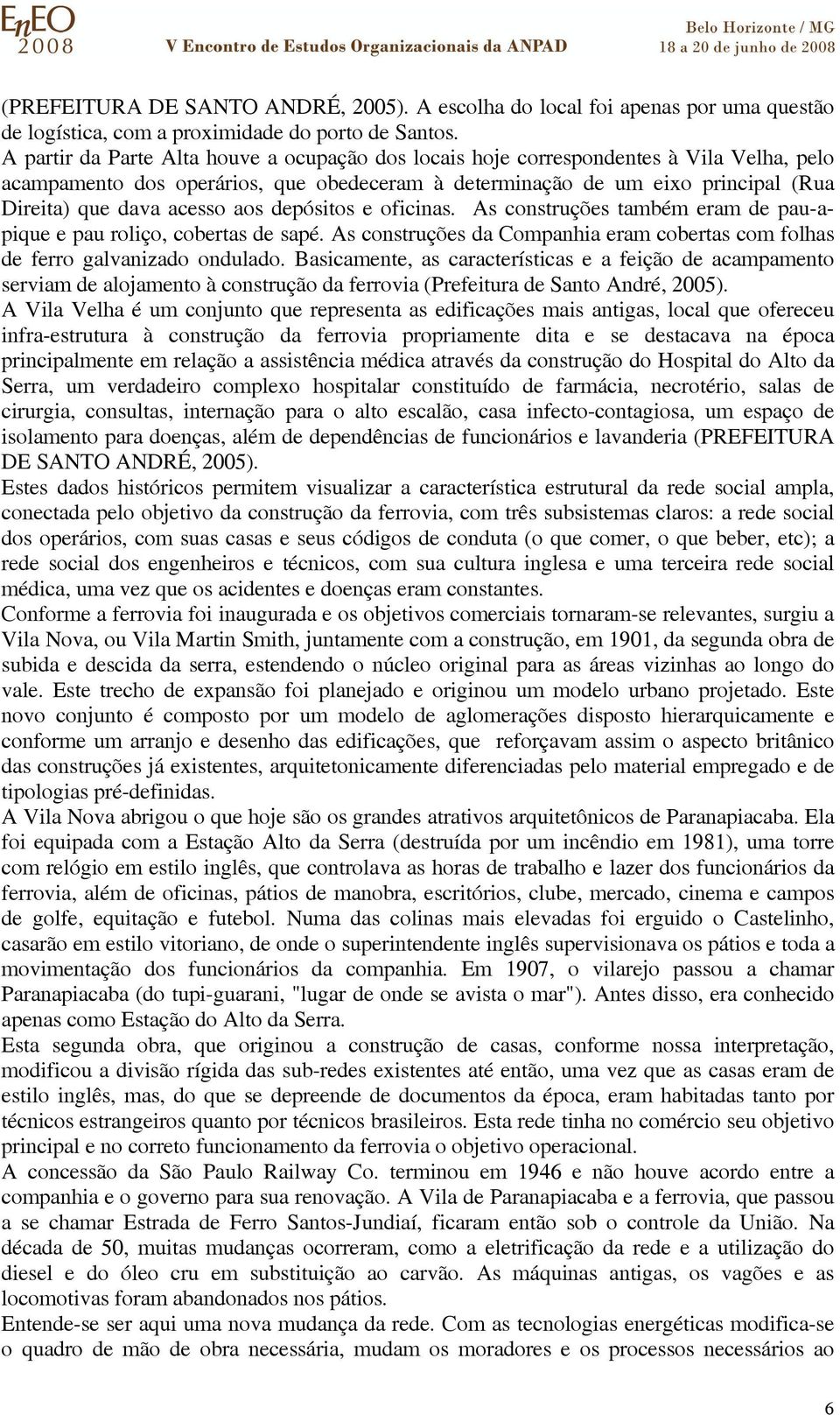 aos depósitos e oficinas. As construções também eram de pau-apique e pau roliço, cobertas de sapé. As construções da Companhia eram cobertas com folhas de ferro galvanizado ondulado.