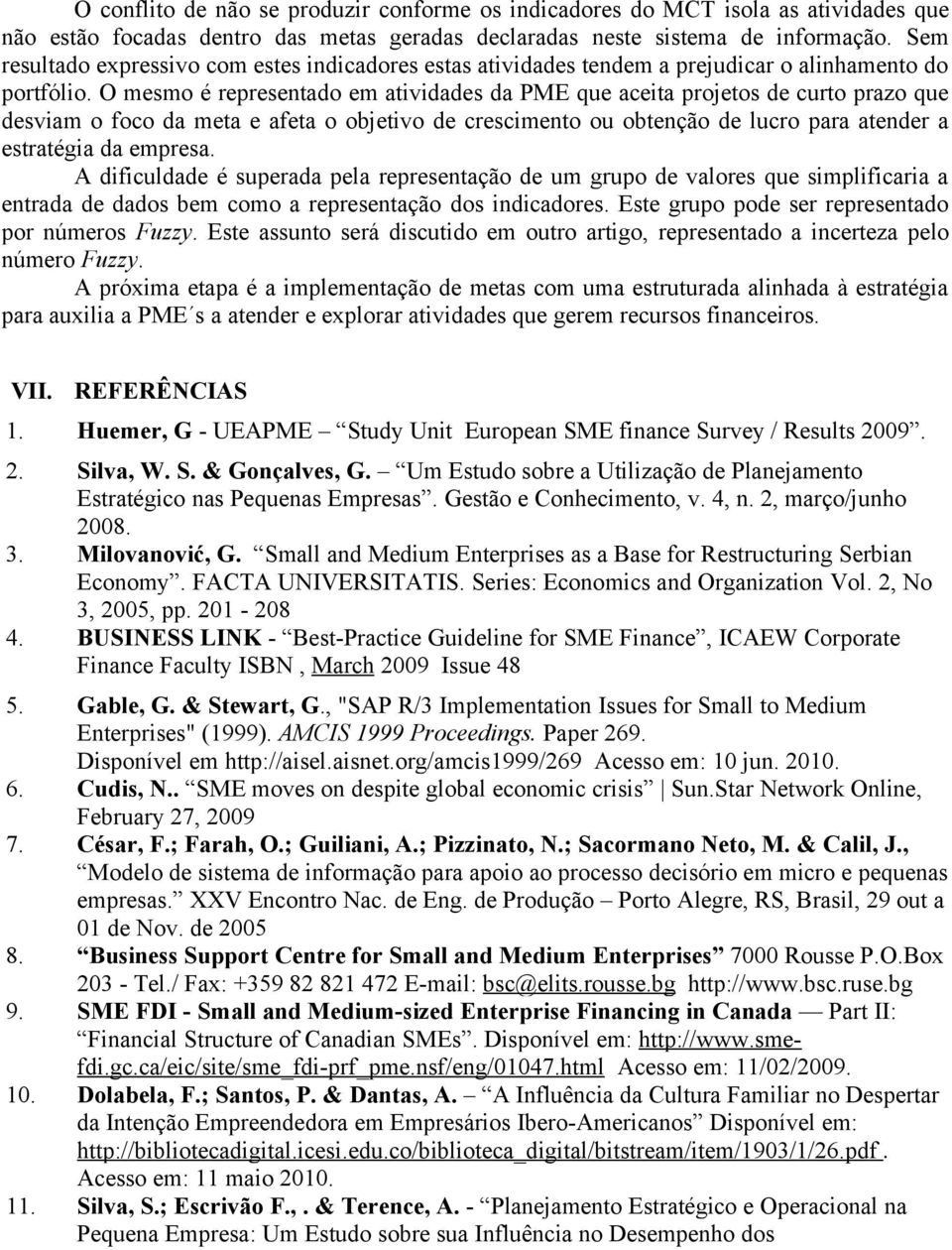 O mesmo é representado em atividades da PME que aceita projetos de curto prazo que desviam o foco da meta e afeta o objetivo de crescimento ou obtenção de lucro para atender a estratégia da empresa.