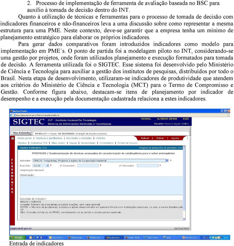 PME. Neste contexto, deve-se garantir que a empresa tenha um mínimo de planejamento estratégico para elaborar os próprios indicadores.