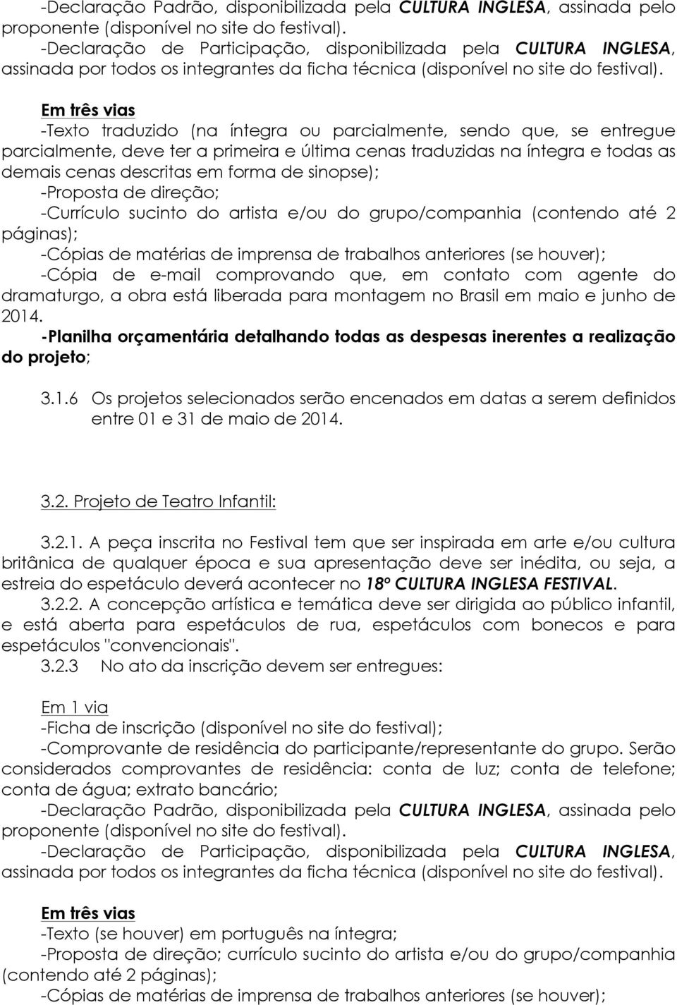 Em três vias -Texto traduzido (na íntegra ou parcialmente, sendo que, se entregue parcialmente, deve ter a primeira e última cenas traduzidas na íntegra e todas as demais cenas descritas em forma de