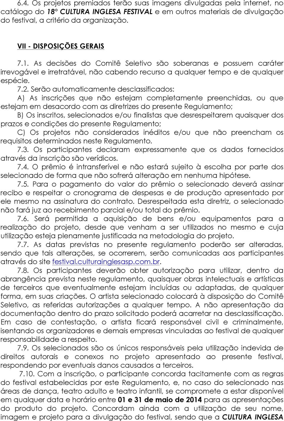 Serão automaticamente desclassificados: A) As inscrições que não estejam completamente preenchidas, ou que estejam em desacordo com as diretrizes do presente Regulamento; B) Os inscritos,