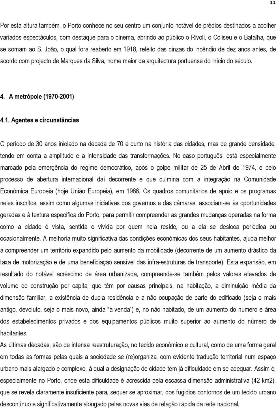 João, o qual fora reaberto em 1918, refeito das cinzas do incêndio de dez anos antes, de acordo com projecto de Marques da Silva, nome maior da arquitectura portuense do início do século. 4.