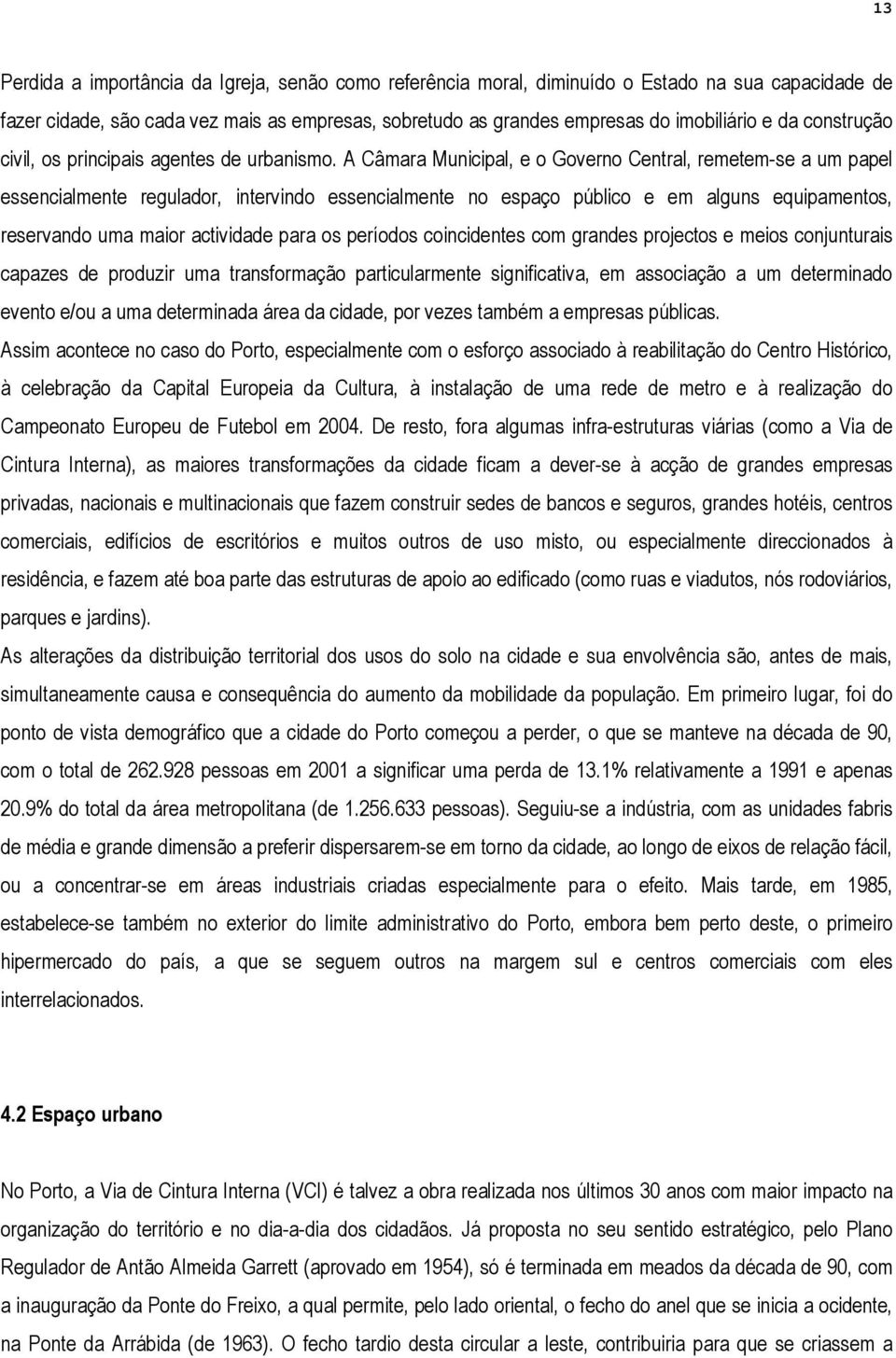 A Câmara Municipal, e o Governo Central, remetem-se a um papel essencialmente regulador, intervindo essencialmente no espaço público e em alguns equipamentos, reservando uma maior actividade para os