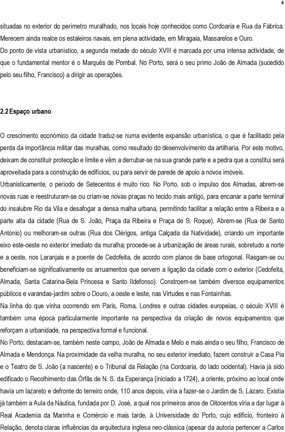 Do ponto de vista urbanístico, a segunda metade do século XVIII é marcada por uma intensa actividade, de que o fundamental mentor é o Marquês de Pombal.