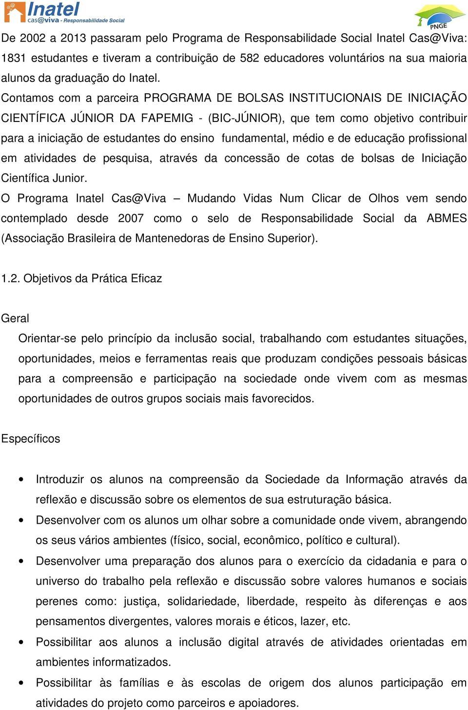 fundamental, médio e de educação profissional em atividades de pesquisa, através da concessão de cotas de bolsas de Iniciação Científica Junior.