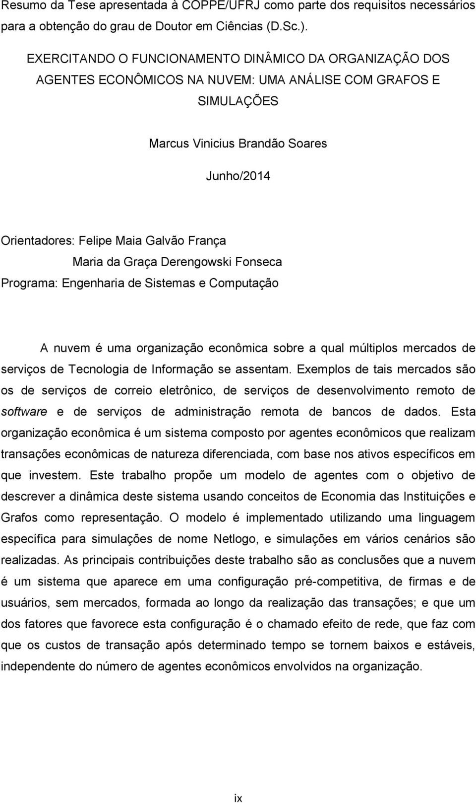 França Maria da Graça Derengowski Fonseca Programa: Engenharia de Sistemas e Computação A nuvem é uma organização econômica sobre a qual múltiplos mercados de serviços de Tecnologia de Informação se