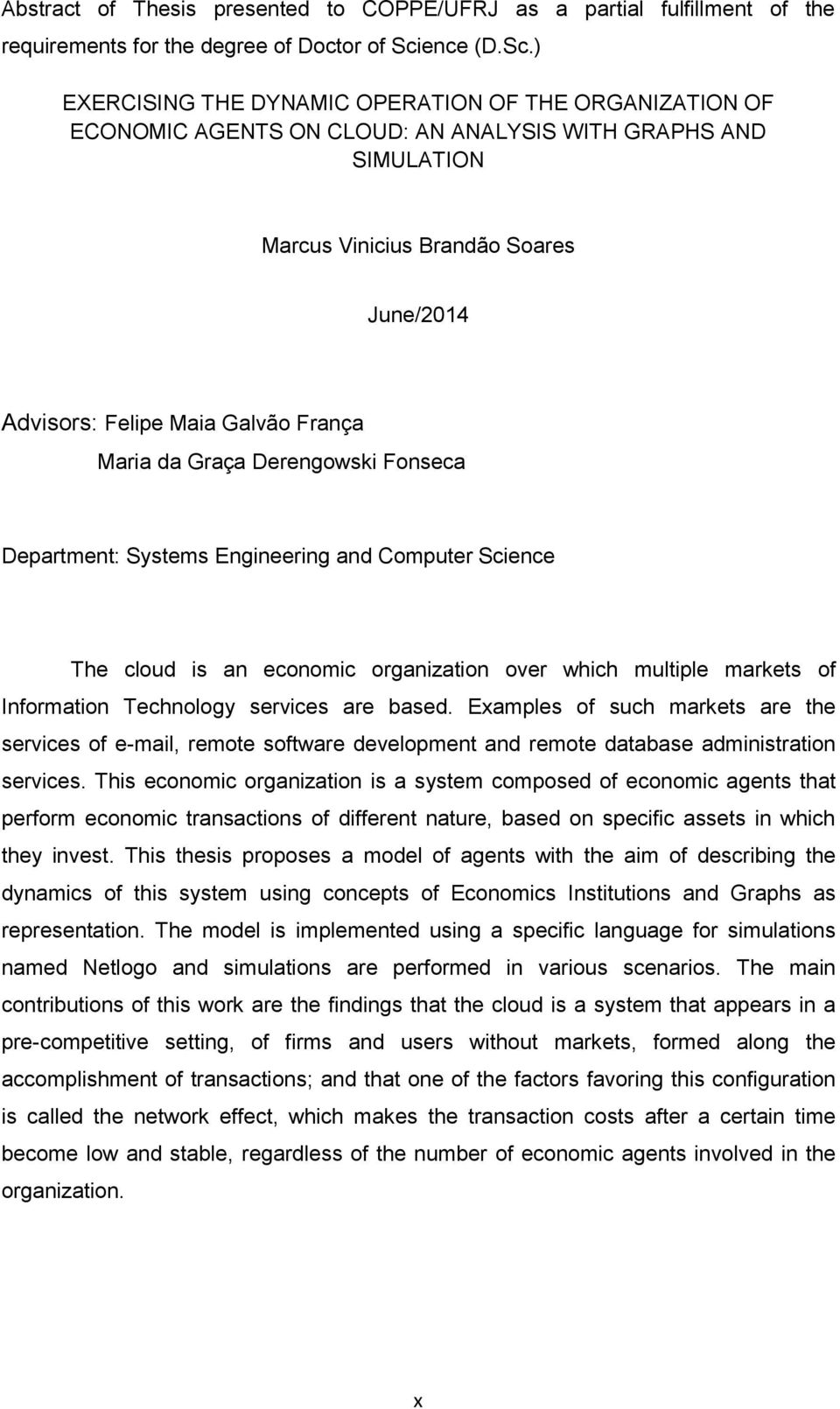 ) EXERCISING THE DYNAMIC OPERATION OF THE ORGANIZATION OF ECONOMIC AGENTS ON CLOUD: AN ANALYSIS WITH GRAPHS AND SIMULATION Marcus Vinicius Brandão Soares June/2014 Advisors: Felipe Maia Galvão França