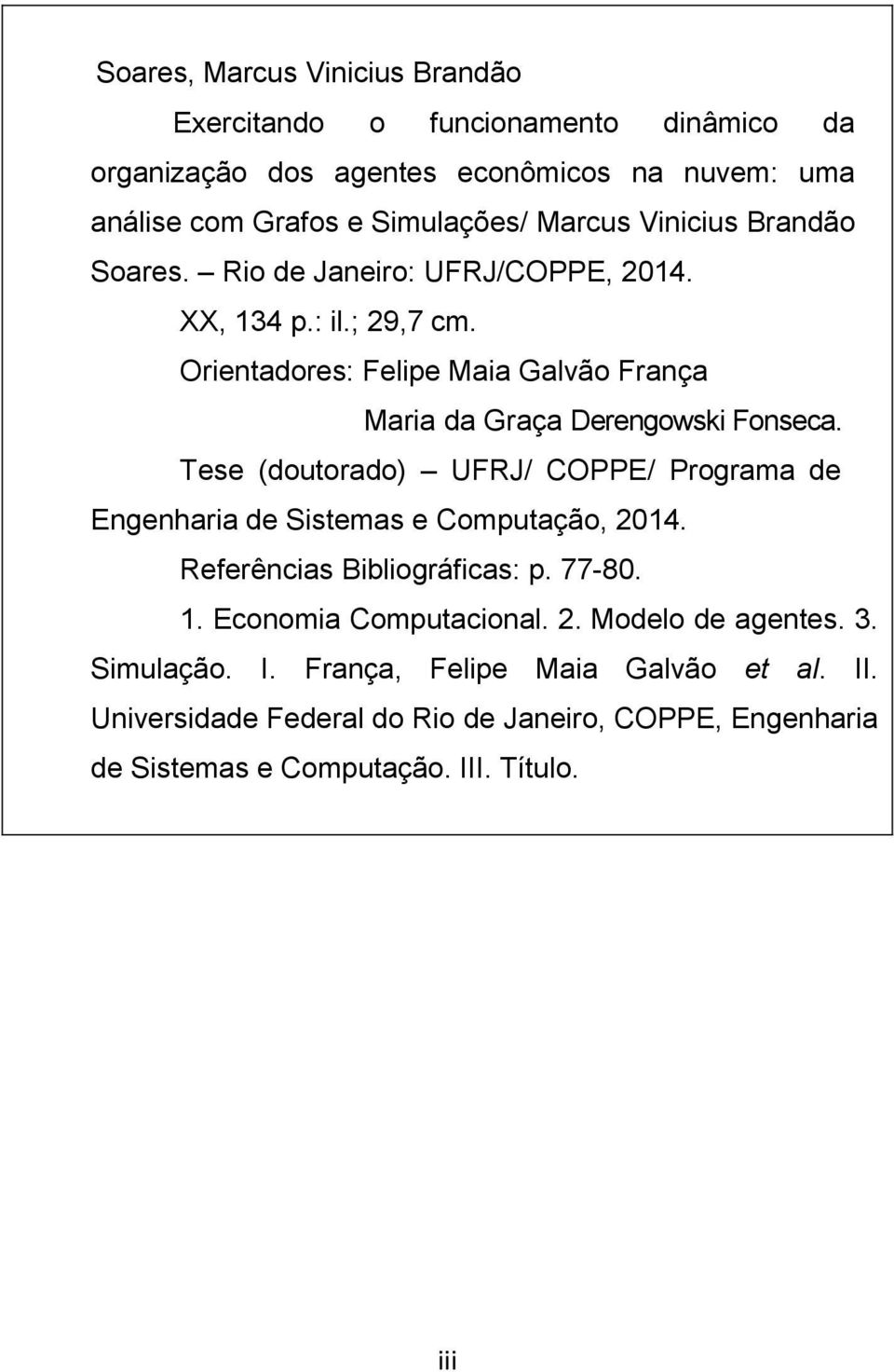 Tese (doutorado) UFRJ/ COPPE/ Programa de Engenharia de Sistemas e Computação, 2014. Referências Bibliográficas: p. 77-80. 1. Economia Computacional. 2. Modelo de agentes.