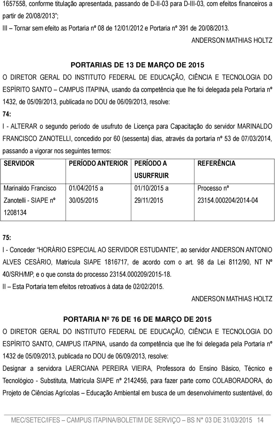 PORTARIAS DE 13 DE MARÇO DE 2015 ESPÍRITO SANTO CAMPUS ITAPINA, usando da competência que lhe foi delegada pela Portaria nº 1432, de 05/09/2013, publicada no DOU de 06/09/2013, resolve: 74: I -