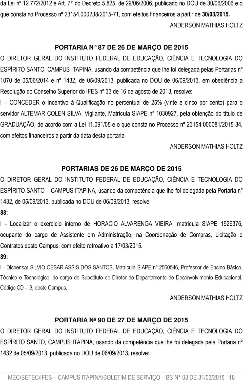 06/09/2013, em obediência a Resolução do Conselho Superior do IFES nº 33 de 16 de agosto de 2013, resolve: I CONCEDER o Incentivo à Qualificação no percentual de 25% (vinte e cinco por cento) para o