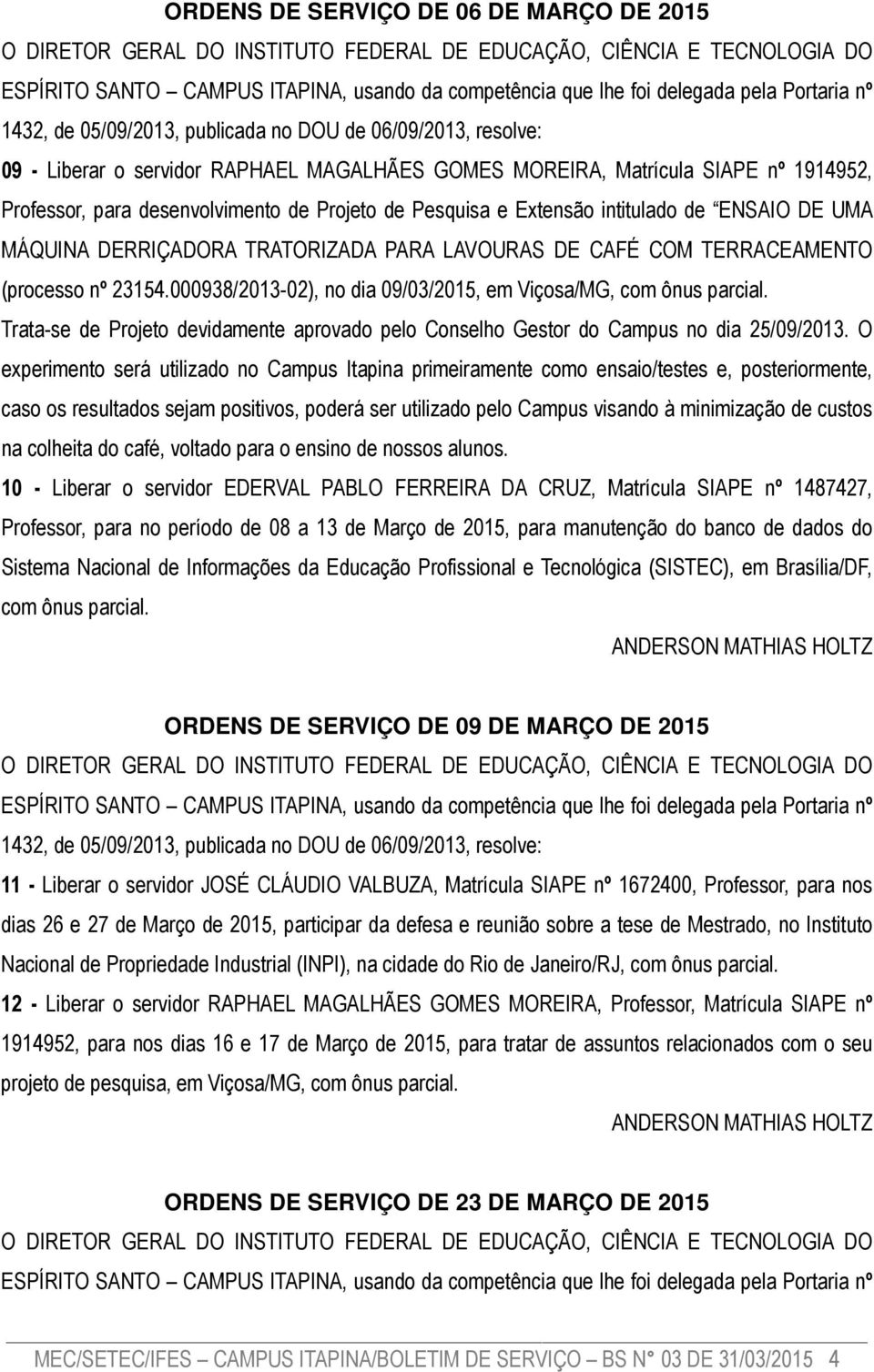 TRATORIZADA PARA LAVOURAS DE CAFÉ COM TERRACEAMENTO (processo nº 23154.000938/2013-02), no dia 09/03/2015, em Viçosa/MG, com ônus parcial.