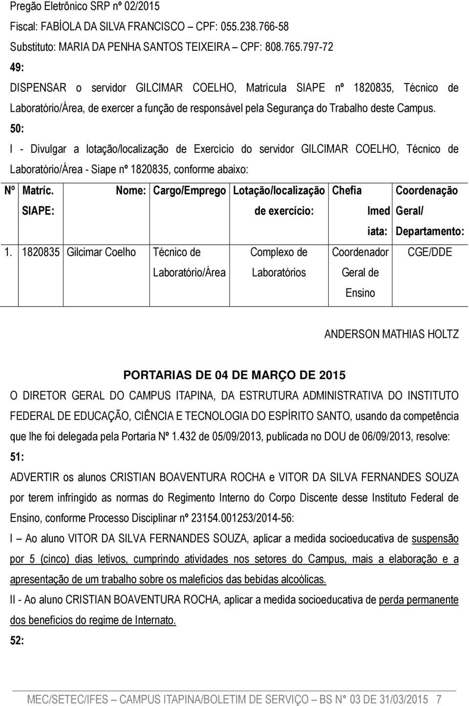 50: I - Divulgar a lotação/localização de Exercício do servidor GILCIMAR COELHO, Técnico de Laboratório/Área - Siape nº 1820835, conforme abaixo: Nº Matríc.