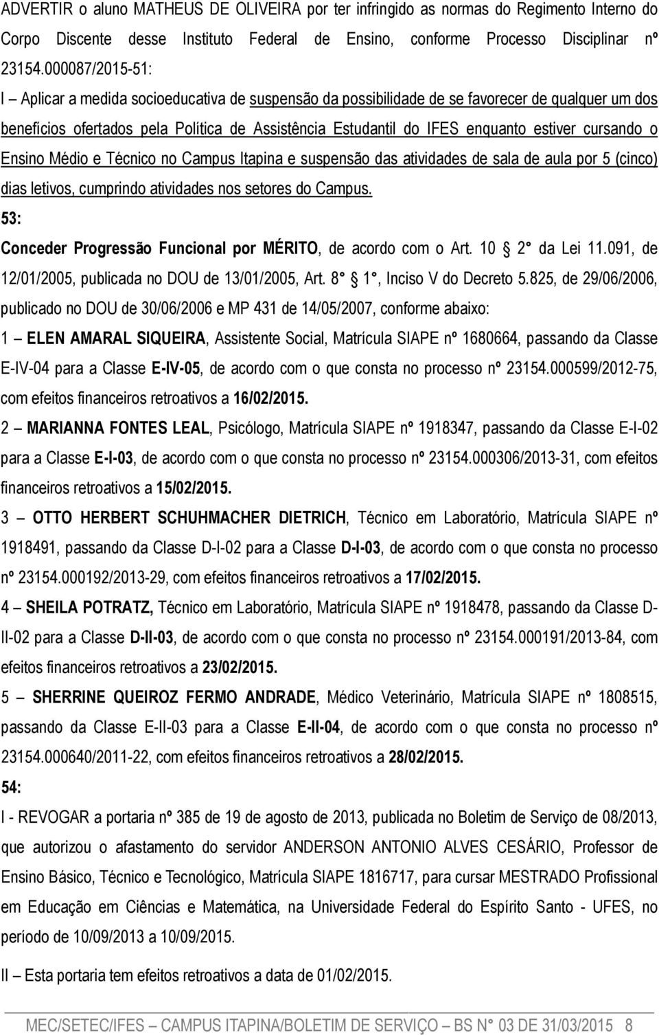 estiver cursando o Ensino Médio e Técnico no Campus Itapina e suspensão das atividades de sala de aula por 5 (cinco) dias letivos, cumprindo atividades nos setores do Campus.