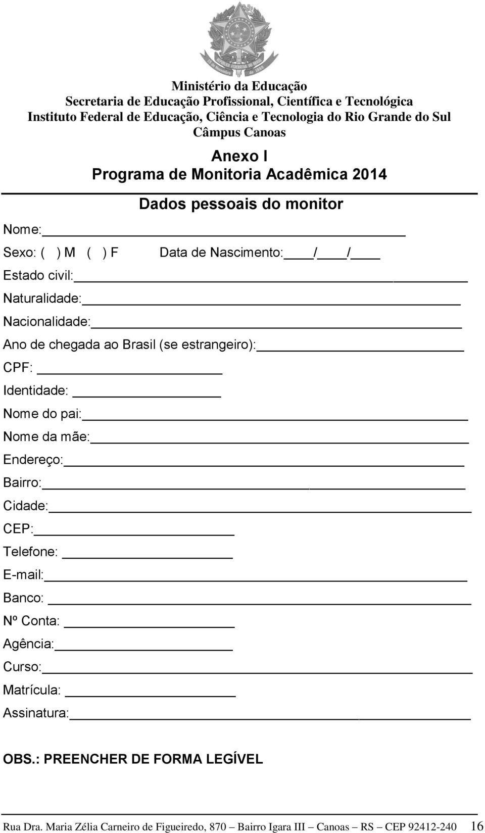 Nome da mãe: Endereço: Bairro: Cidade: CEP: Telefone: E-mail: Banco: Nº Conta: Agência: Curso: Matrícula: Assinatura: