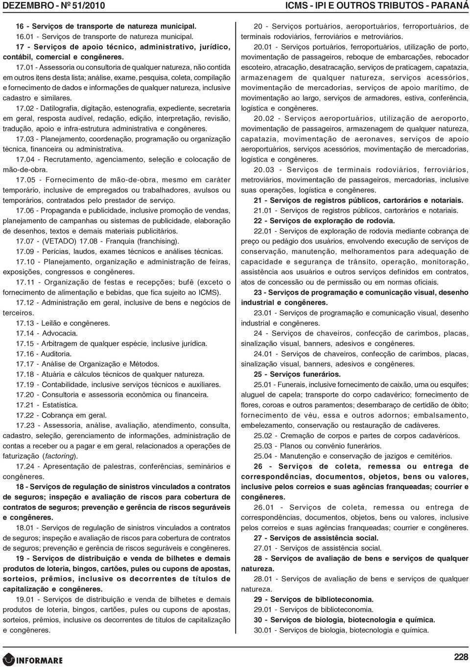 01 - Assessoria ou consultoria de qualquer natureza, não contida em outros itens desta lista; análise, exame, pesquisa, coleta, compilação e fornecimento de dados e informações de qualquer natureza,