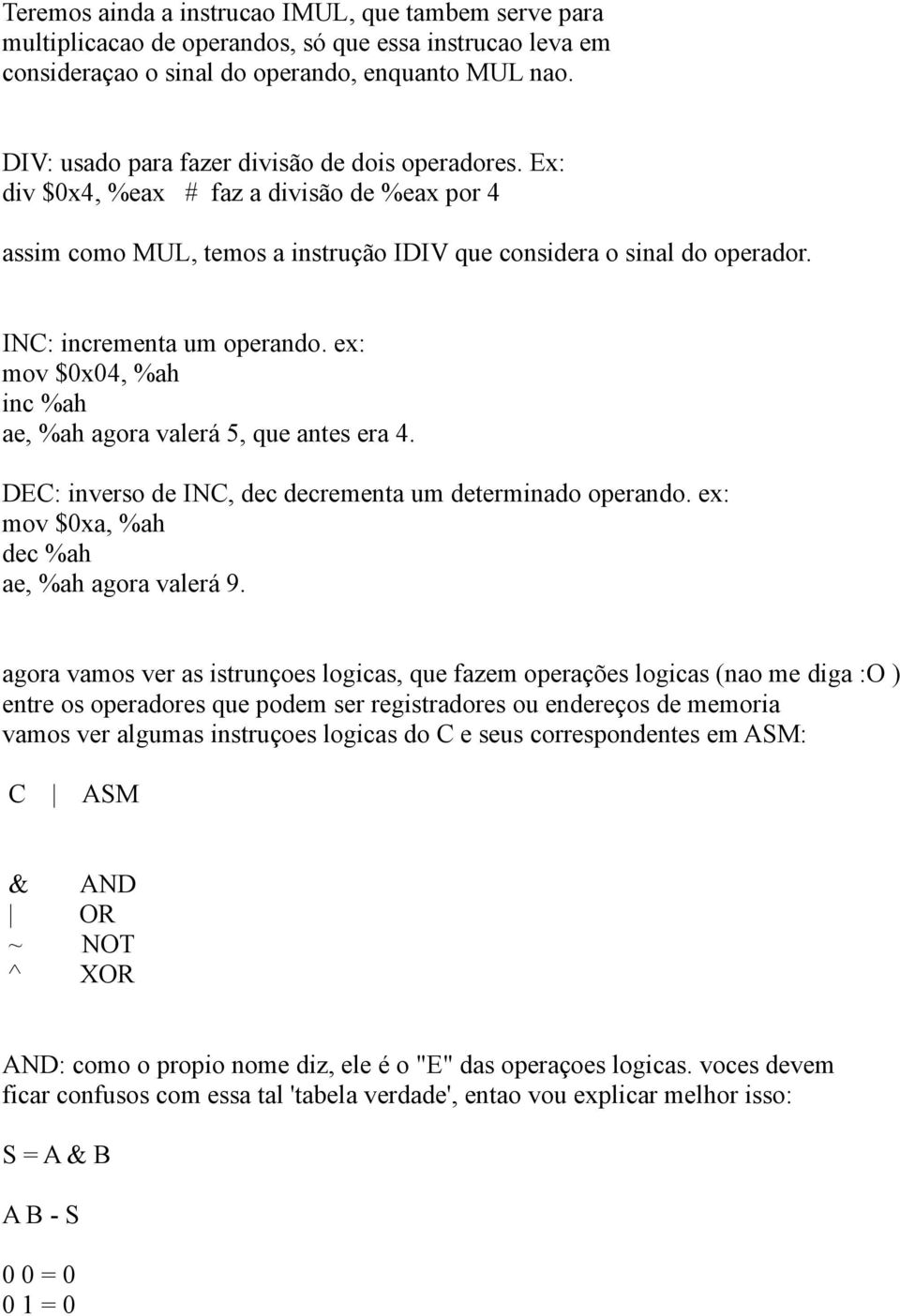 INC: incrementa um operando. ex: mov $0x04, %ah inc %ah ae, %ah agora valerá 5, que antes era 4. DEC: inverso de INC, dec decrementa um determinado operando.