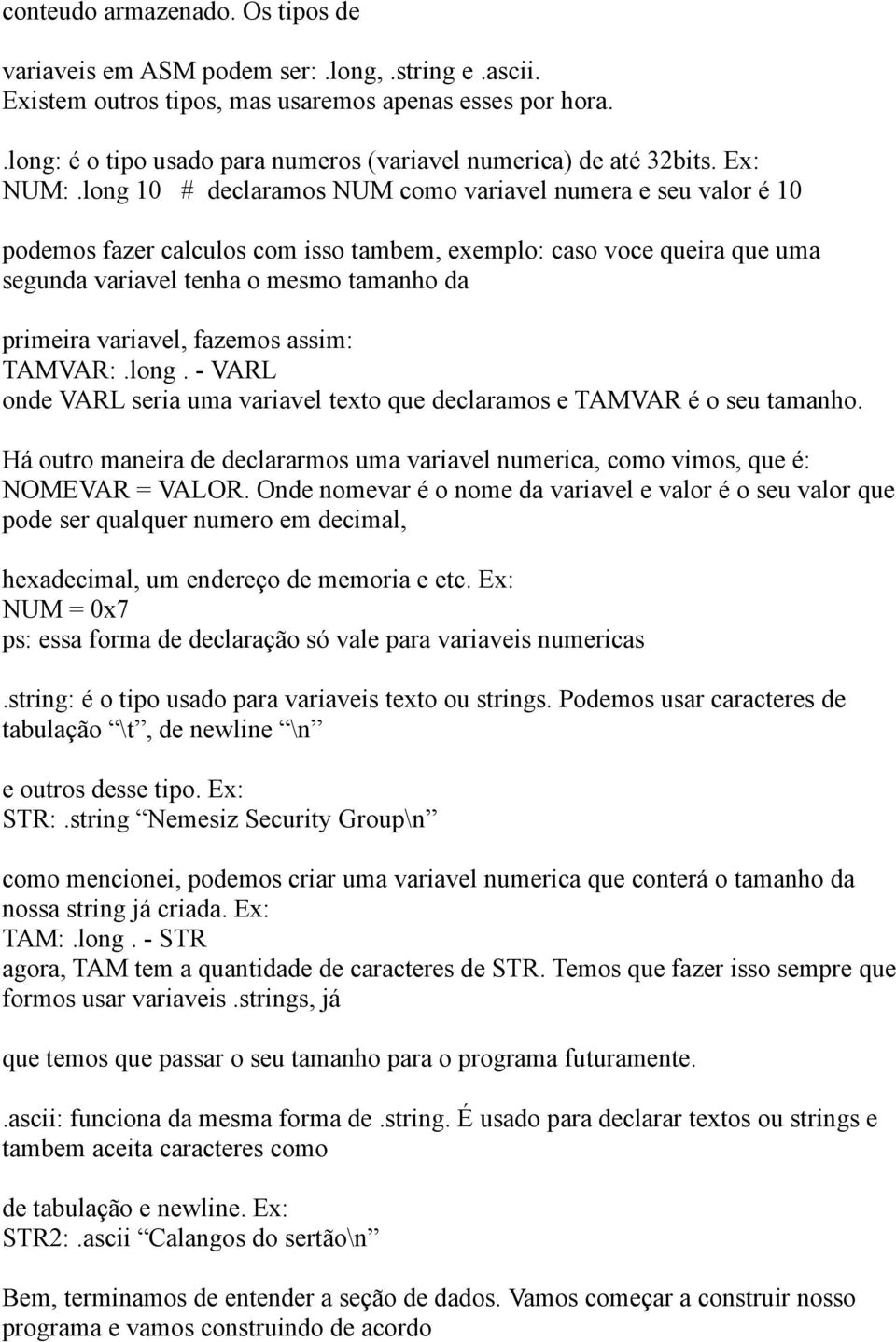 long 10 # declaramos NUM como variavel numera e seu valor é 10 podemos fazer calculos com isso tambem, exemplo: caso voce queira que uma segunda variavel tenha o mesmo tamanho da primeira variavel,