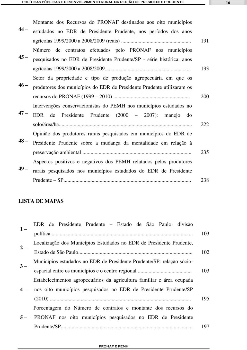.. 193 Setor da propriedade e tipo de produção agropecuária em que os produtores dos municípios do EDR de Presidente Prudente utilizaram os recursos do PRONAF (1999 2010).