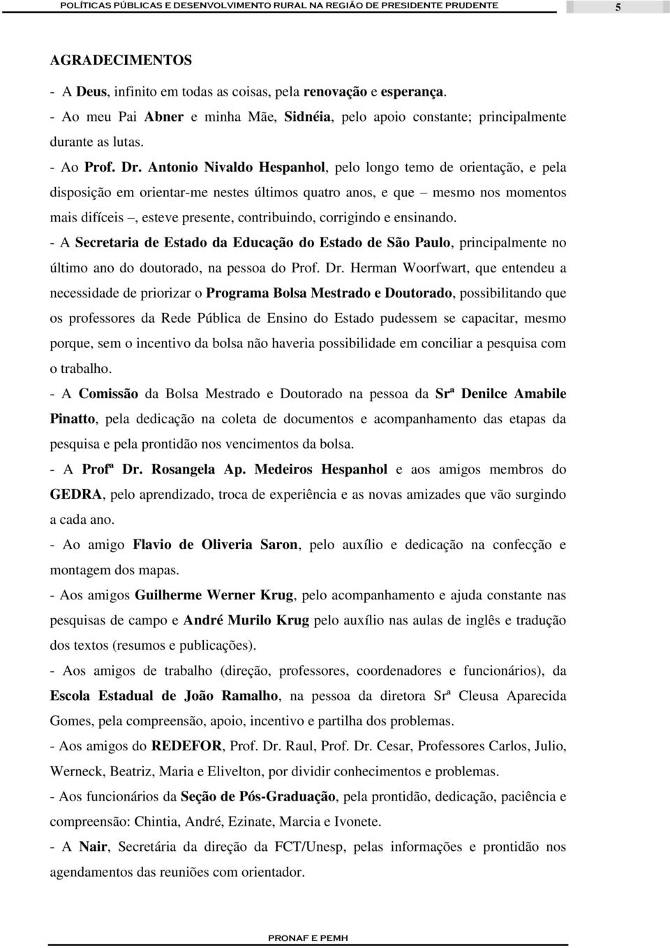 corrigindo e ensinando. - A Secretaria de Estado da Educação do Estado de São Paulo, principalmente no último ano do doutorado, na pessoa do Prof. Dr.