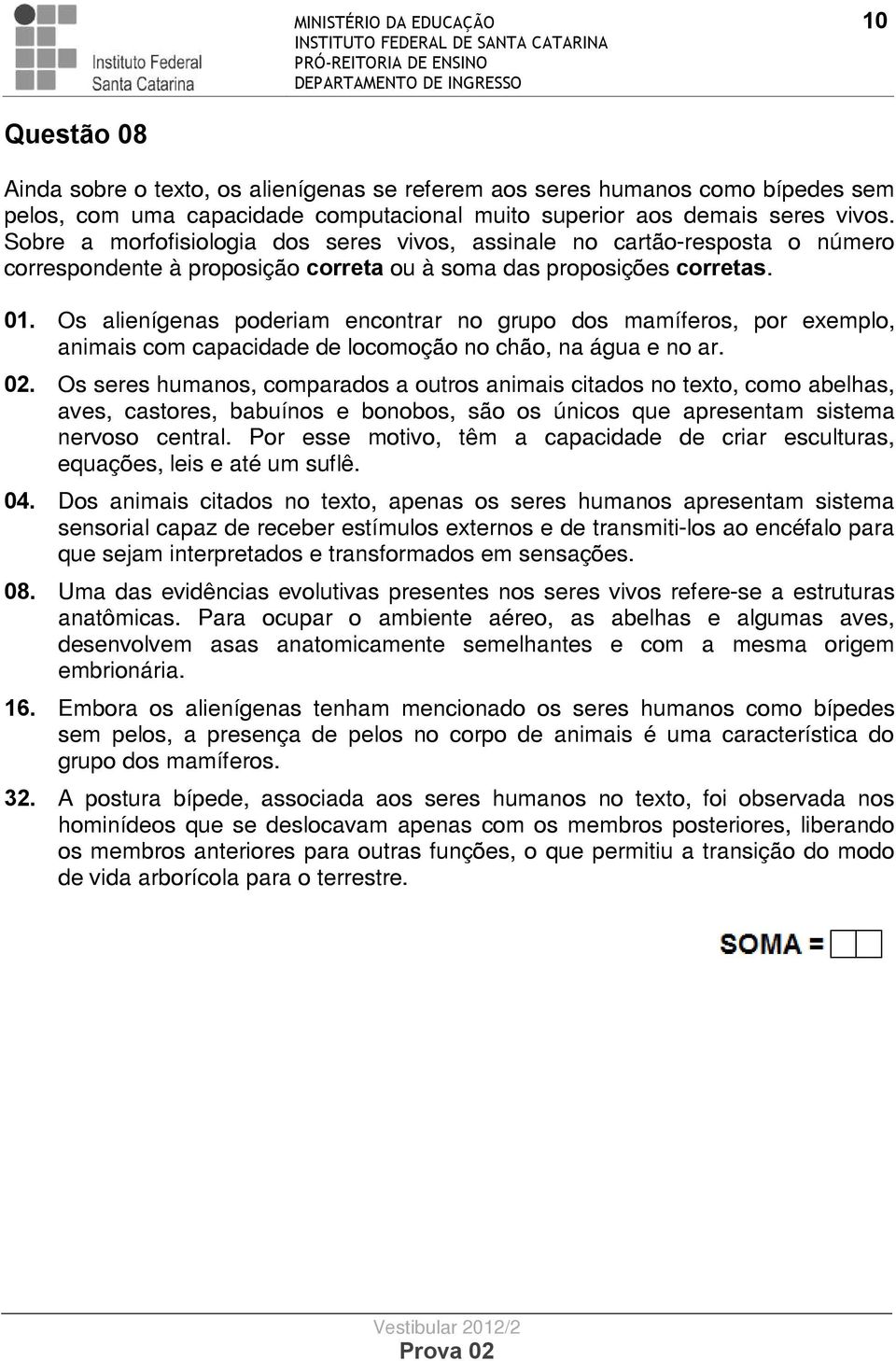 . Os alienígenas poderiam encontrar no grupo dos mamíferos, por exemplo, animais com capacidade de locomoção no chão, na água e no ar.