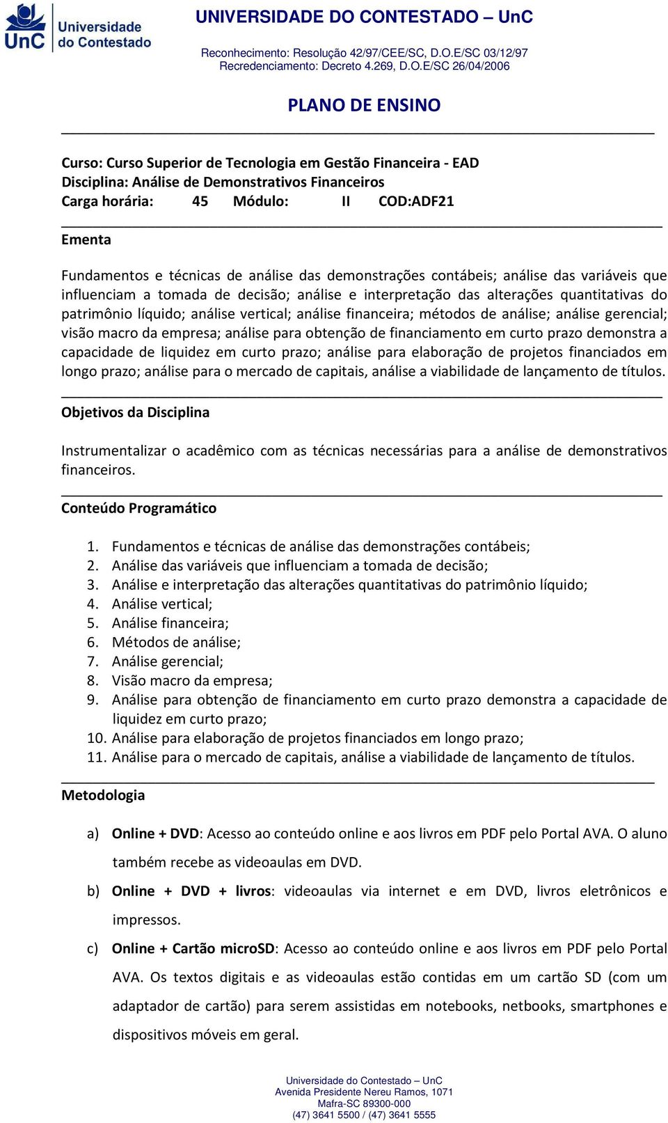 análise financeira; métodos de análise; análise gerencial; visão macro da empresa; análise para obtenção de financiamento em curto prazo demonstra a capacidade de liquidez em curto prazo; análise