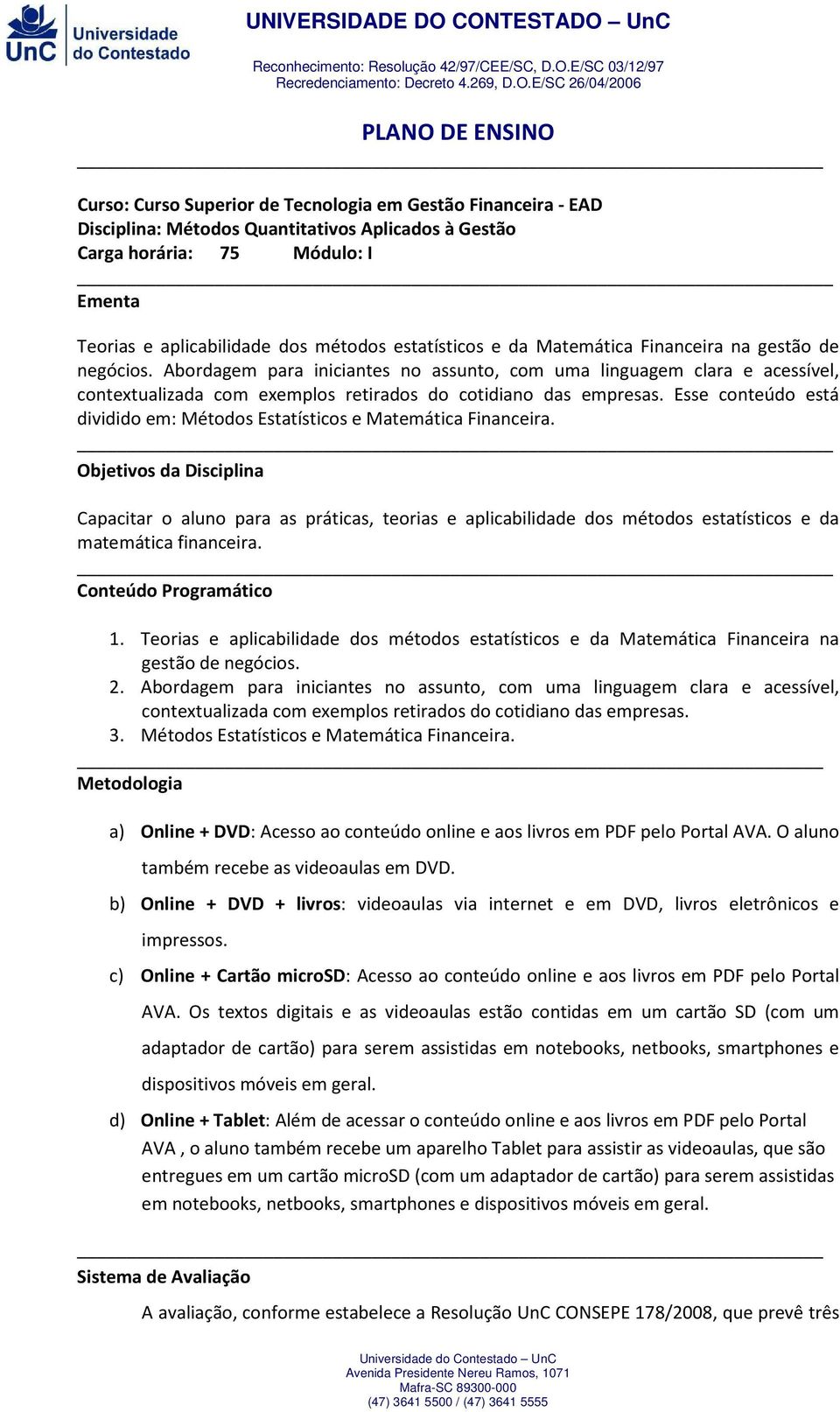 Abordagem para iniciantes no assunto, com uma linguagem clara e acessível, contextualizada com exemplos retirados do cotidiano das empresas.