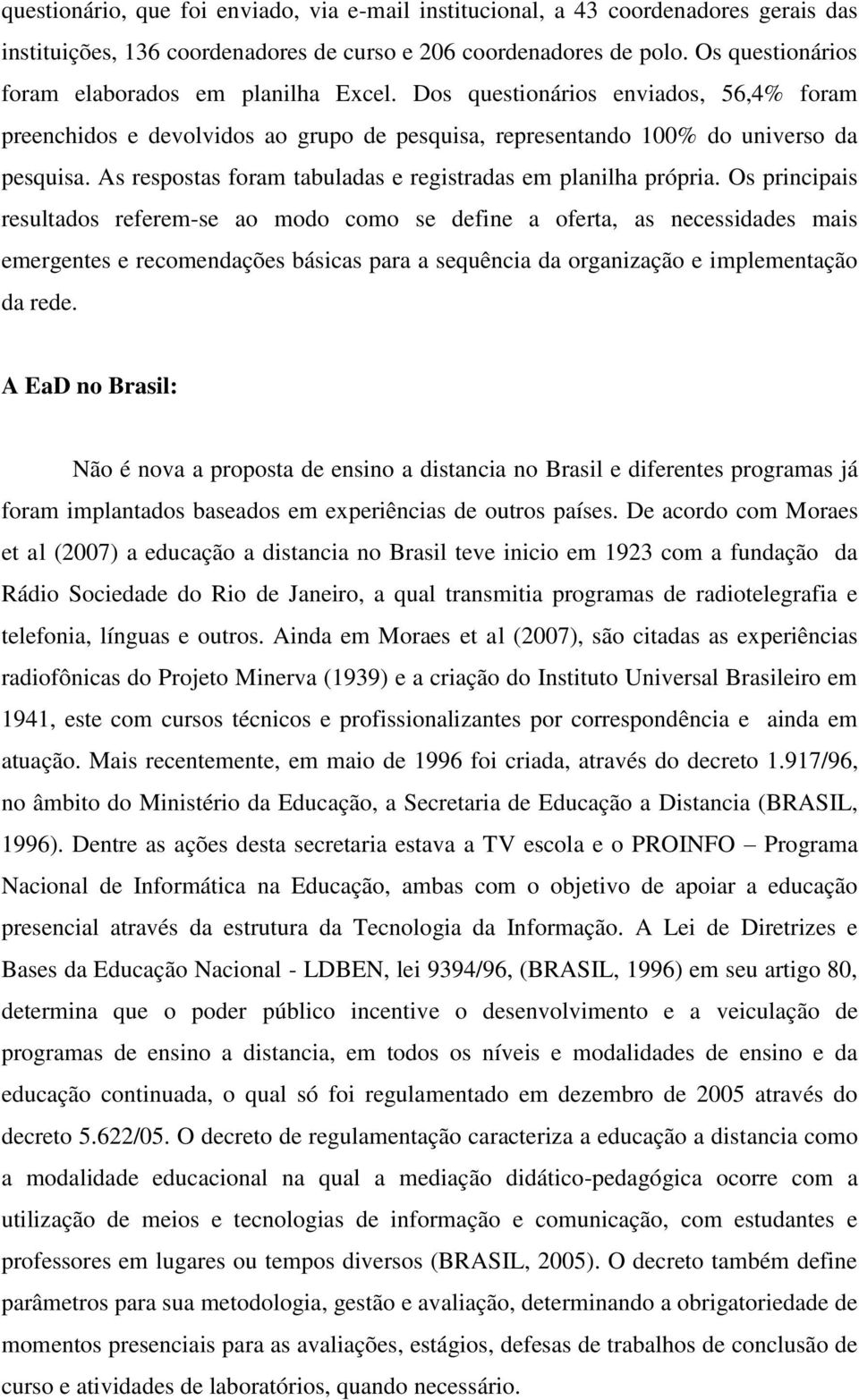 As respostas foram tabuladas e registradas em planilha própria.