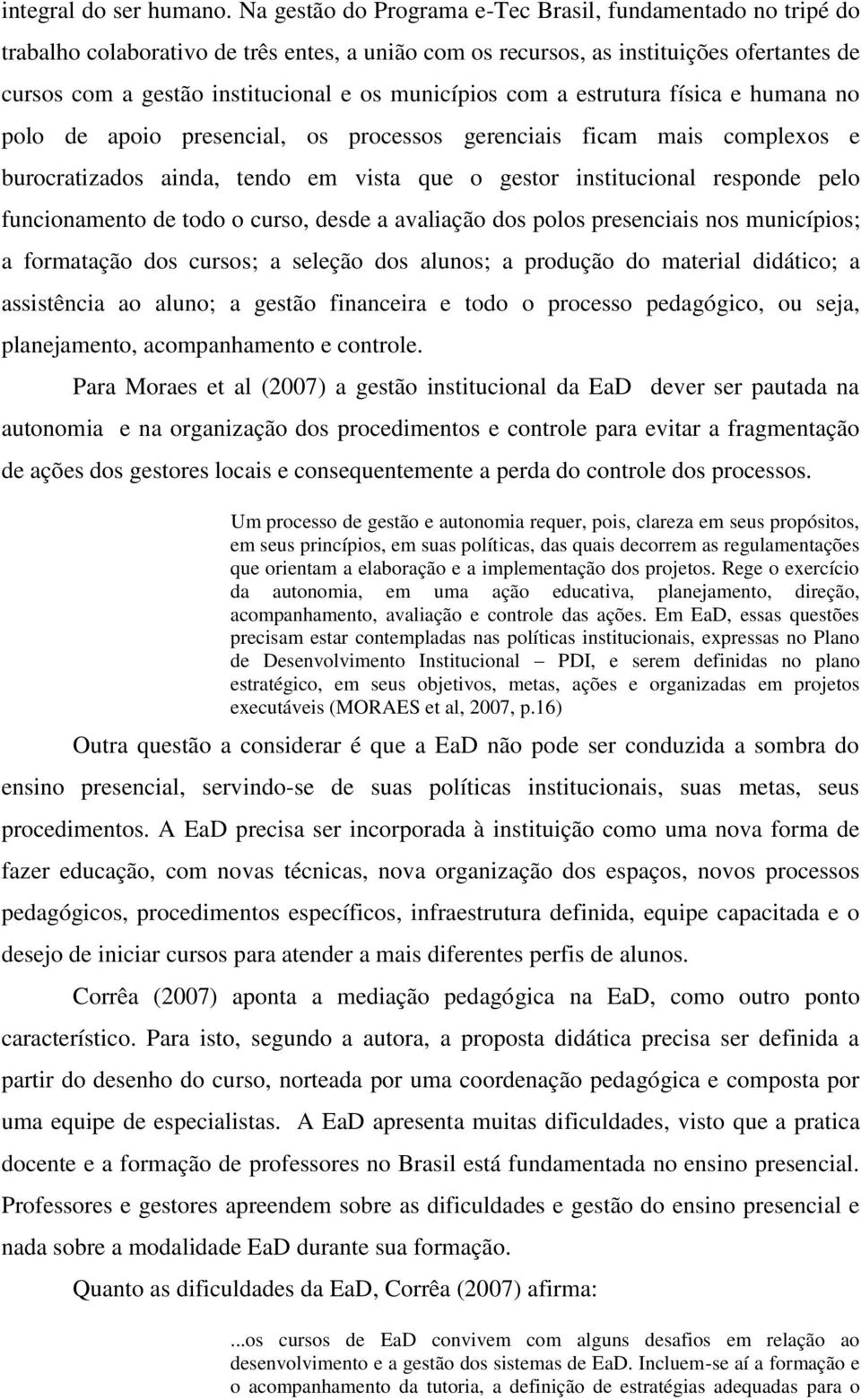 municípios com a estrutura física e humana no polo de apoio presencial, os processos gerenciais ficam mais complexos e burocratizados ainda, tendo em vista que o gestor institucional responde pelo