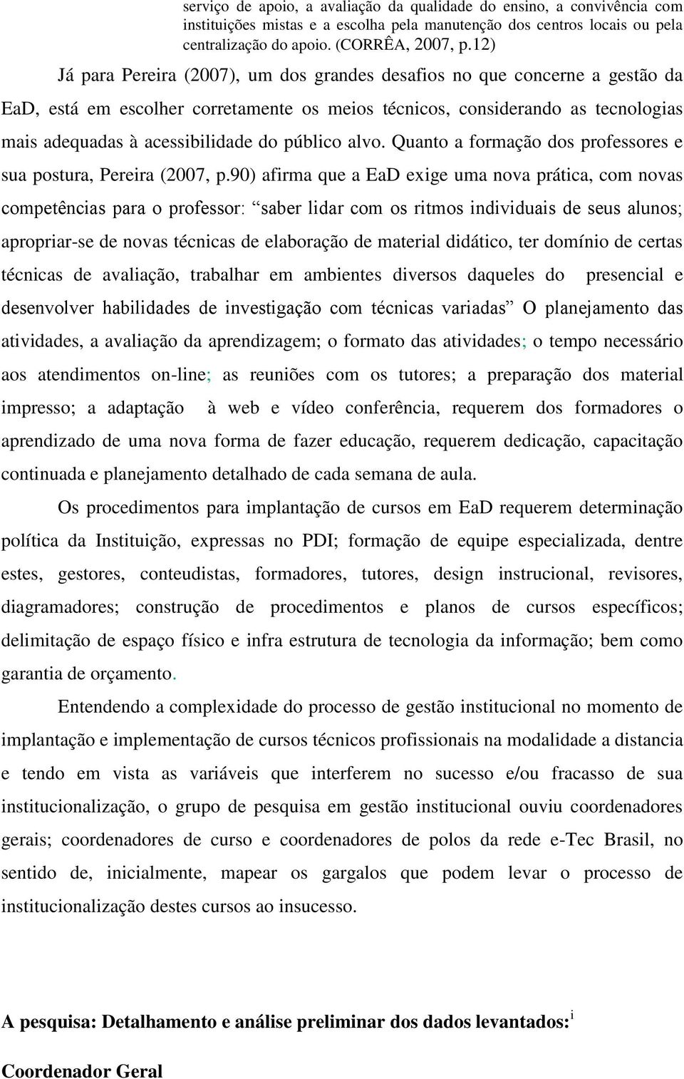 público alvo. Quanto a formação dos professores e sua postura, Pereira (2007, p.
