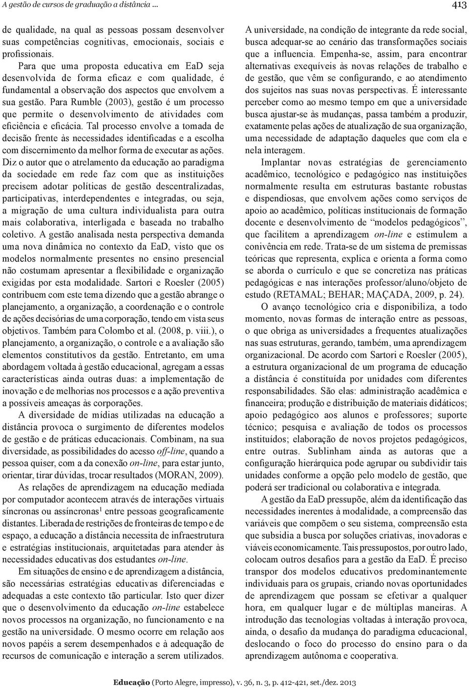 Para Rumble (2003), gestão é um processo que permite o desenvolvimento de atividades com eficiência e eficácia.