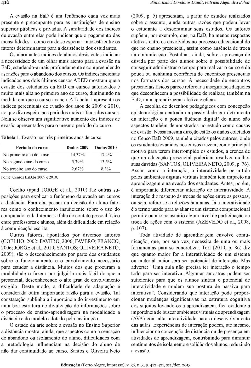 Os alarmantes índices de alunos desistentes indicam a necessidade de um olhar mais atento para a evasão na EaD, estudando-a mais profundamente e compreendendo as razões para o abandono dos cursos.