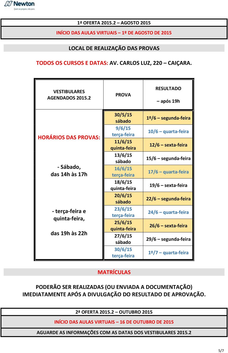 25/6/15 quinta-feira 27/6/15 30/6/15 1º/6 segunda-feira 10/6 quarta-feira 12/6 sexta-feira 15/6 segunda-feira 17/6 quarta-feira 19/6 sexta-feira 22/6 segunda-feira 24/6 quarta-feira 26/6 sexta-feira