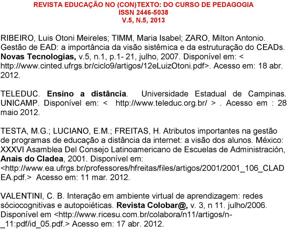 Disponível em: < http://www.teleduc.org.br/ >. Acesso em : 28 maio 2012. TESTA, M.G.; LUCIANO, E.M.; FREITAS, H.