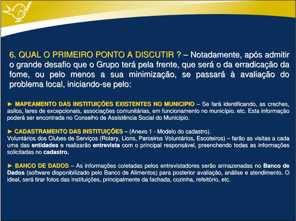 pelo: MAPEAMENTO DAS INSTITUIÇÕES EXISTENTES NO MUNICIPIO Se fará identificando, as creches, asilos, lares de excepcionais, associações comunitárias, em funcionamento no município. etc.