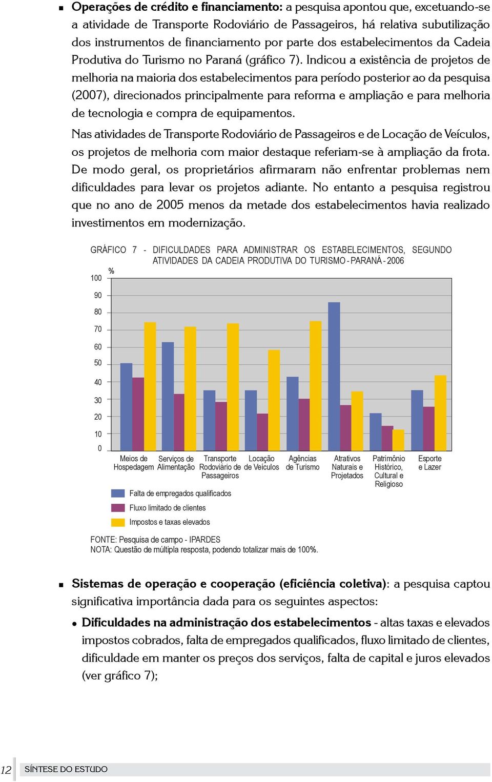 Indicou a existência de projetos de melhoria na maioria dos estabelecimentos para período posterior ao da pesquisa (2007), direcionados principalmente para reforma e ampliação e para melhoria de