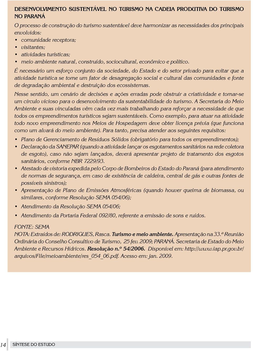 É necessário um esforço conjunto da sociedade, do Estado e do setor privado para evitar que a atividade turística se torne um fator de desagregação social e cultural das comunidades e fonte de