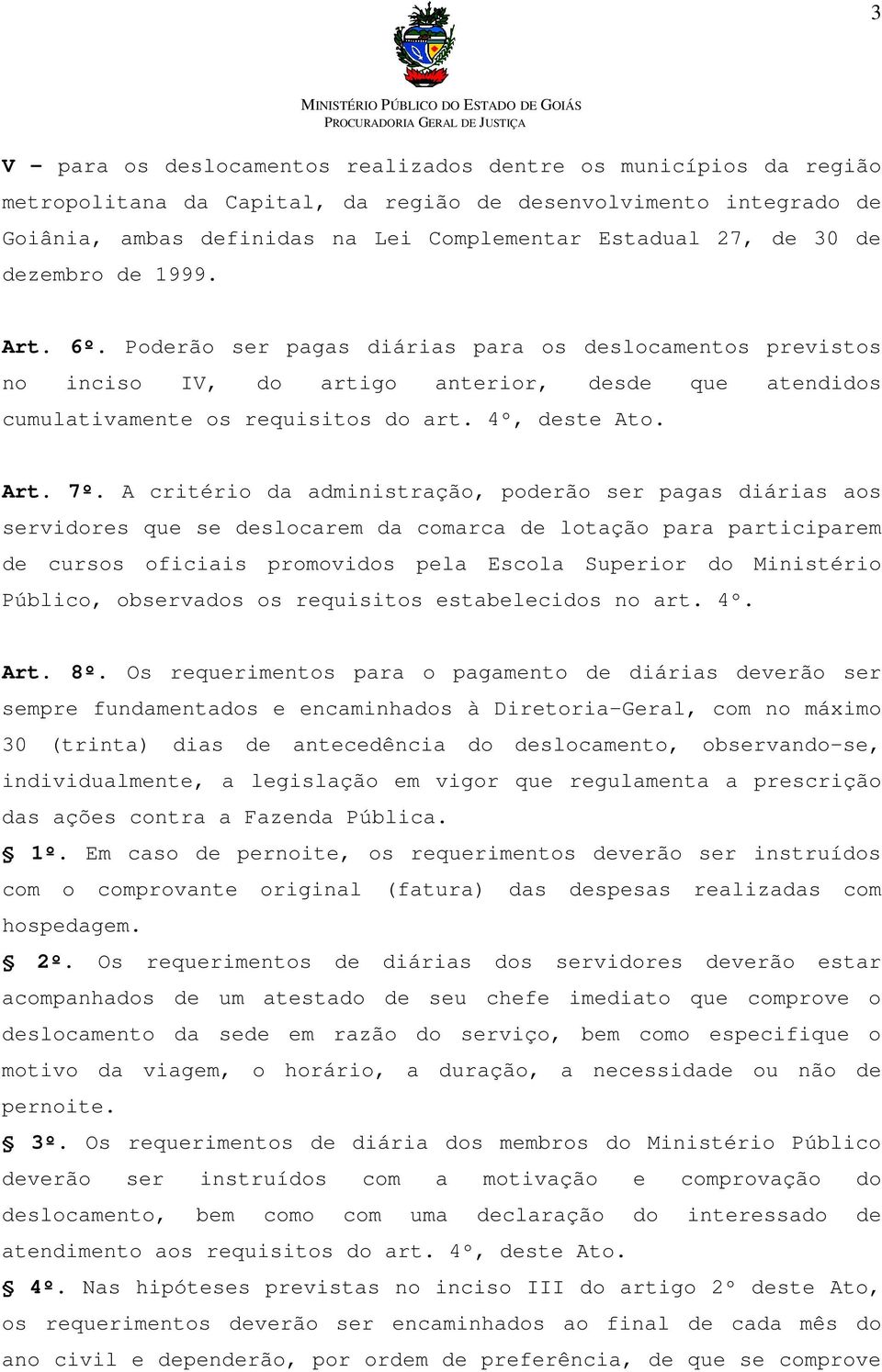 A critério da administração, poderão ser pagas diárias aos servidores que se deslocarem da comarca de lotação para participarem de cursos oficiais promovidos pela Escola Superior do Ministério